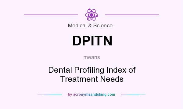 What does DPITN mean? It stands for Dental Profiling Index of Treatment Needs