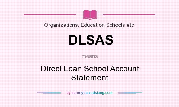 What does DLSAS mean? It stands for Direct Loan School Account Statement