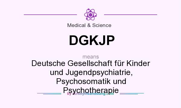 What does DGKJP mean? It stands for Deutsche Gesellschaft für Kinder und Jugendpsychiatrie, Psychosomatik und Psychotherapie