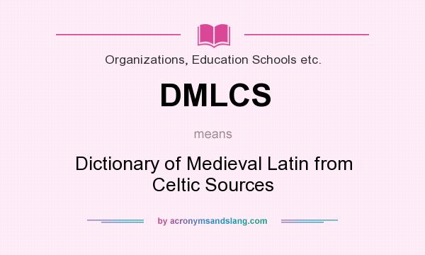 What does DMLCS mean? It stands for Dictionary of Medieval Latin from Celtic Sources
