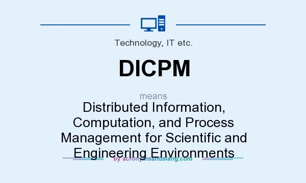 What does DICPM mean? It stands for Distributed Information, Computation, and Process Management for Scientific and Engineering Environments