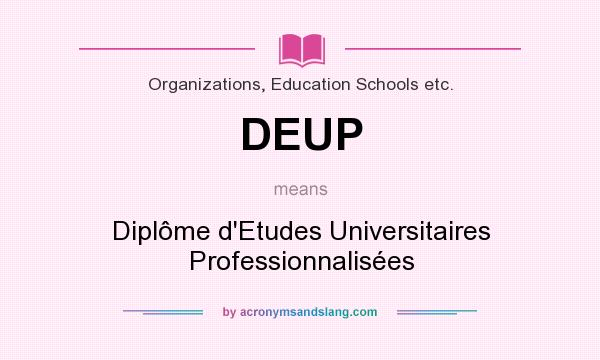 What does DEUP mean? It stands for Diplôme d`Etudes Universitaires Professionnalisées