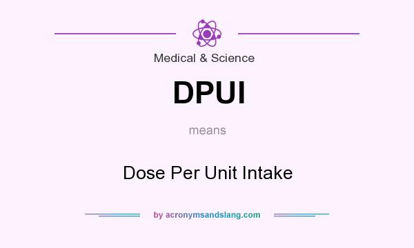 What does DPUI mean? It stands for Dose Per Unit Intake