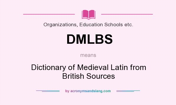 What does DMLBS mean? It stands for Dictionary of Medieval Latin from British Sources