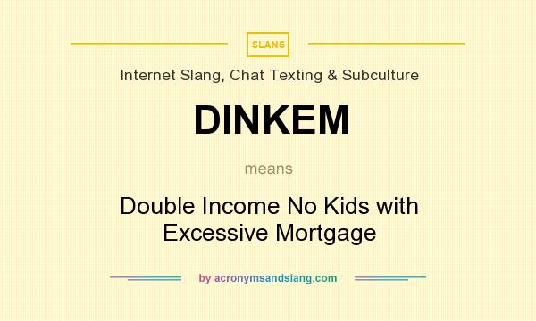 What does DINKEM mean? It stands for Double Income No Kids with Excessive Mortgage