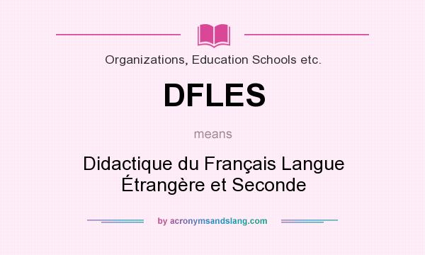 What does DFLES mean? It stands for Didactique du Français Langue Étrangère et Seconde