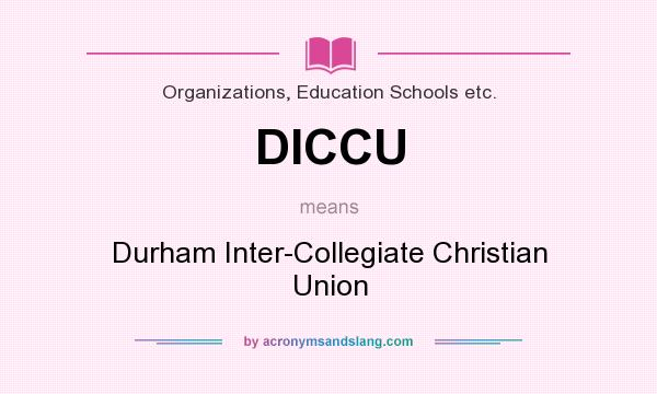 What does DICCU mean? It stands for Durham Inter-Collegiate Christian Union