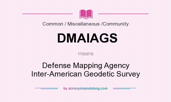 What does DMAIAGS mean? It stands for Defense Mapping Agency Inter-American Geodetic Survey