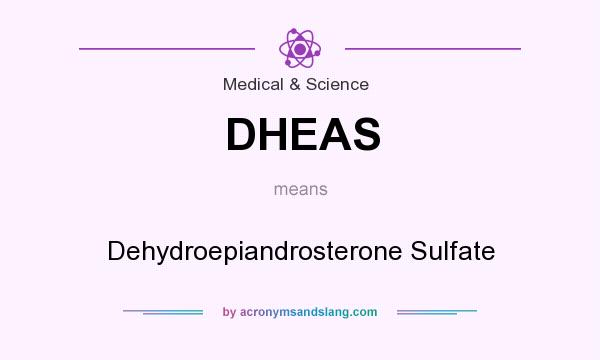 What does DHEAS mean? It stands for Dehydroepiandrosterone Sulfate