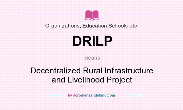 What does DRILP mean? It stands for Decentralized Rural Infrastructure and Livelihood Project