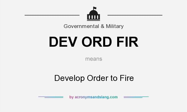 What does DEV ORD FIR mean? It stands for Develop Order to Fire