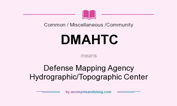 What does DMAHTC mean? It stands for Defense Mapping Agency Hydrographic/Topographic Center