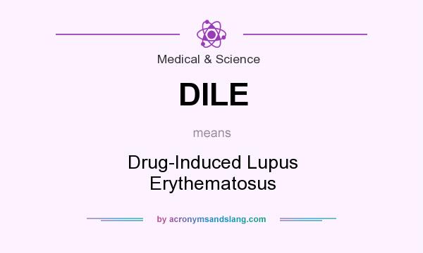 What does DILE mean? It stands for Drug-Induced Lupus Erythematosus