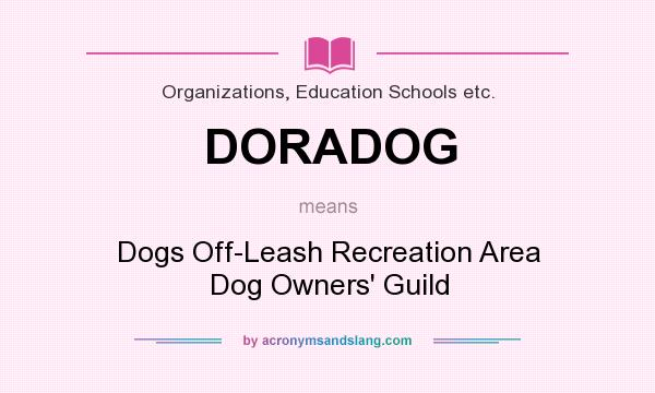 What does DORADOG mean? It stands for Dogs Off-Leash Recreation Area Dog Owners` Guild