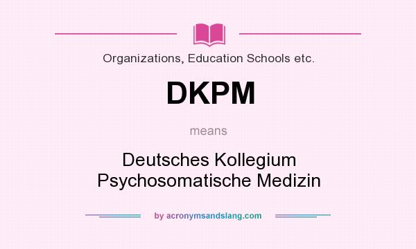 What does DKPM mean? It stands for Deutsches Kollegium Psychosomatische Medizin