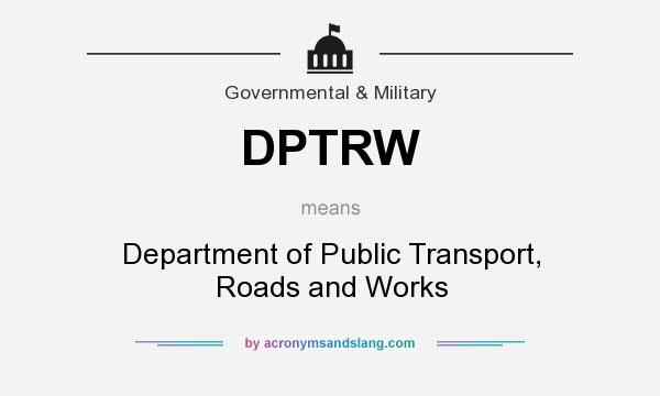 What does DPTRW mean? It stands for Department of Public Transport, Roads and Works
