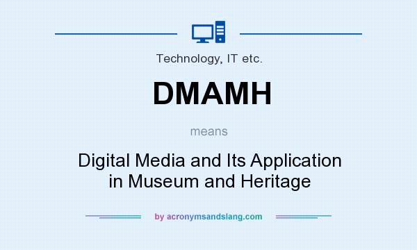 What does DMAMH mean? It stands for Digital Media and Its Application in Museum and Heritage