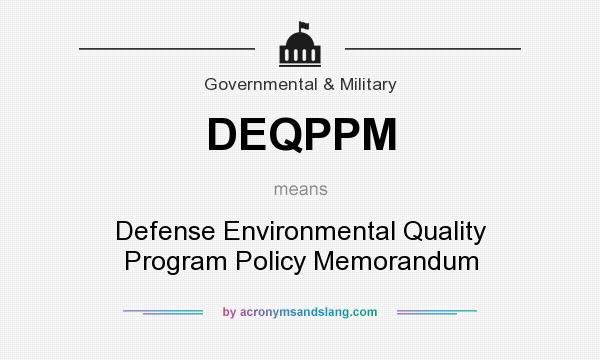 What does DEQPPM mean? It stands for Defense Environmental Quality Program Policy Memorandum