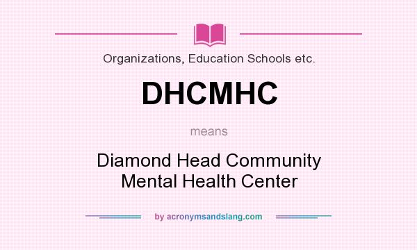 What does DHCMHC mean? It stands for Diamond Head Community Mental Health Center
