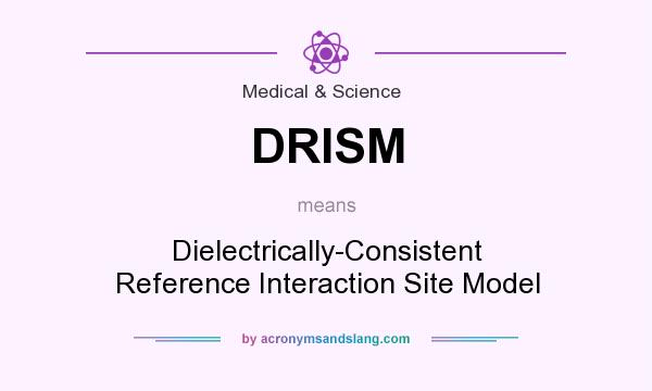 What does DRISM mean? It stands for Dielectrically-Consistent Reference Interaction Site Model