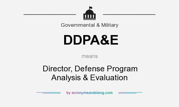 What does DDPA&E mean? It stands for Director, Defense Program Analysis & Evaluation