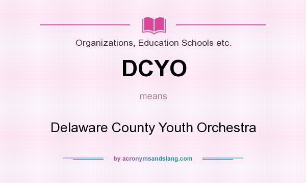 What does DCYO mean? It stands for Delaware County Youth Orchestra
