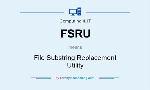 What does FSRU mean? It stands for File Substring Replacement Utility