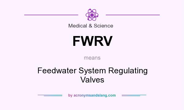 What does FWRV mean? It stands for Feedwater System Regulating Valves