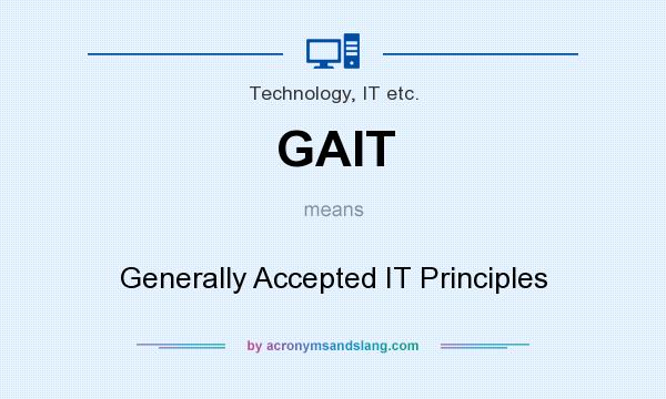 What does GAIT mean? It stands for Generally Accepted IT Principles