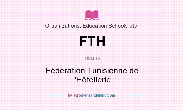 What does FTH mean? It stands for Fédération Tunisienne de l`Hôtellerie