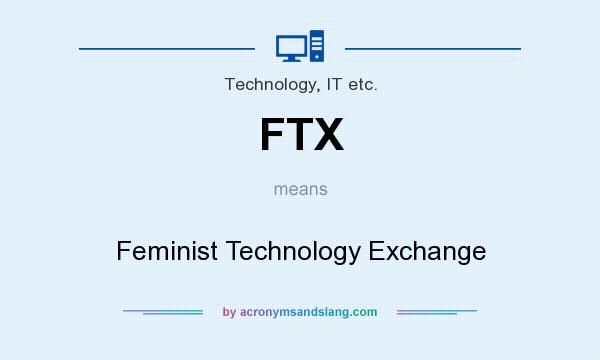 What does FTX mean? It stands for Feminist Technology Exchange