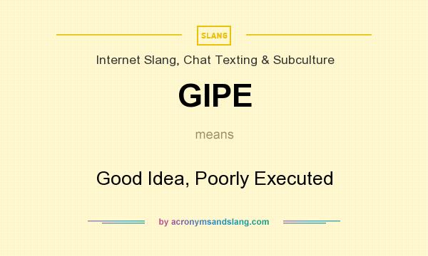 What does GIPE mean? It stands for Good Idea, Poorly Executed