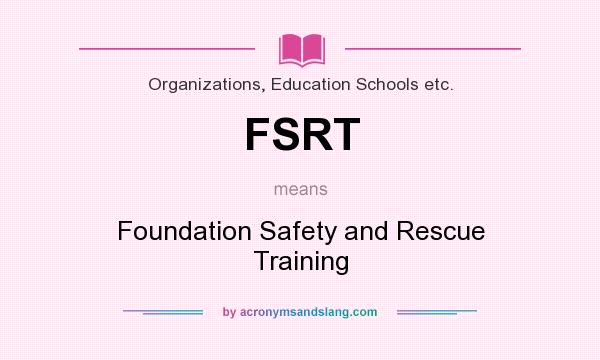 What does FSRT mean? It stands for Foundation Safety and Rescue Training