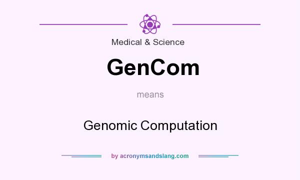 What does GenCom mean? It stands for Genomic Computation