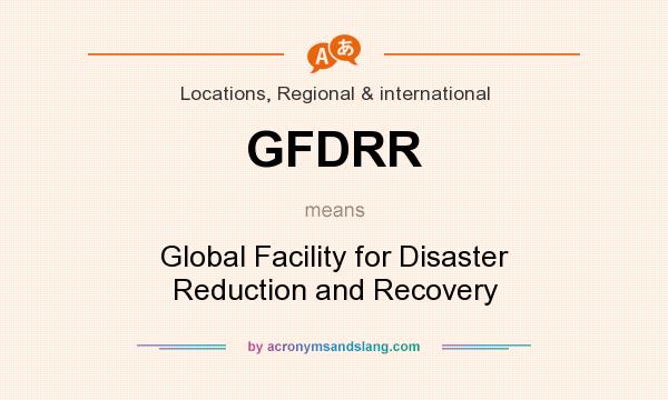 What does GFDRR mean? It stands for Global Facility for Disaster Reduction and Recovery