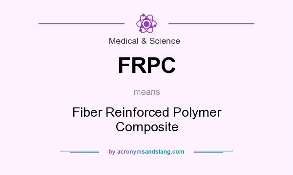 What does FRPC mean? It stands for Fiber Reinforced Polymer Composite