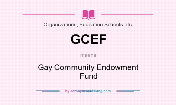 What does GCEF mean? It stands for Gay Community Endowment Fund