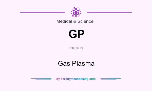 What does GP mean? It stands for Gas Plasma
