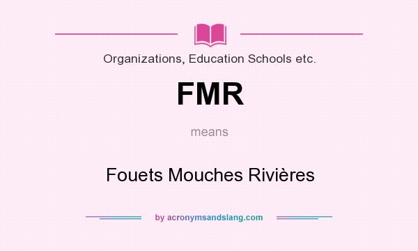 What does FMR mean? It stands for Fouets Mouches Rivières