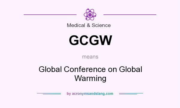 What does GCGW mean? It stands for Global Conference on Global Warming