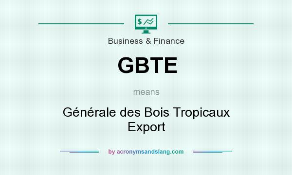 What does GBTE mean? It stands for Générale des Bois Tropicaux Export
