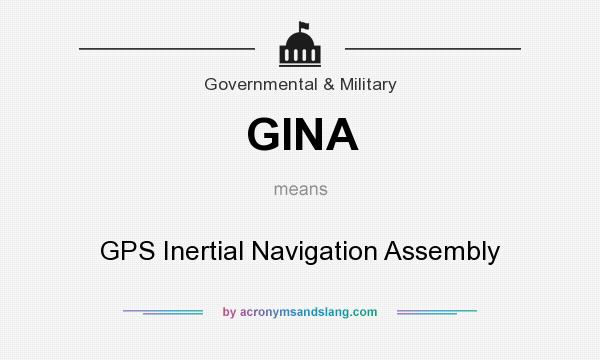 What does GINA mean? It stands for GPS Inertial Navigation Assembly
