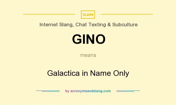 What does GINO mean? It stands for Galactica in Name Only