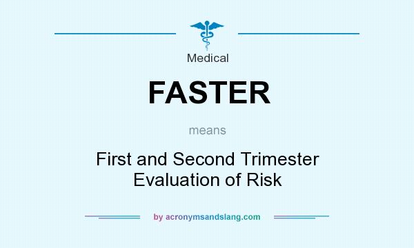 What does FASTER mean? It stands for First and Second Trimester Evaluation of Risk