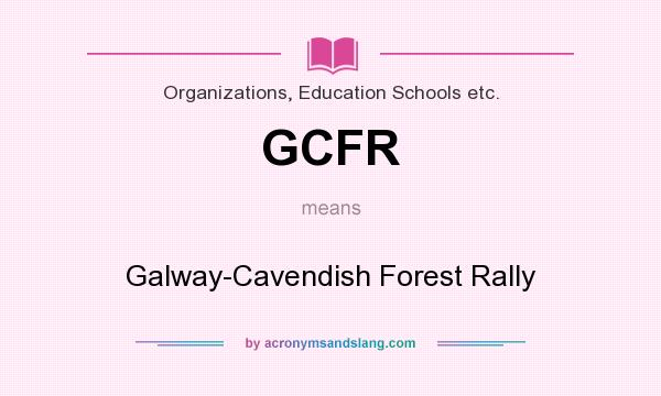 What does GCFR mean? It stands for Galway-Cavendish Forest Rally