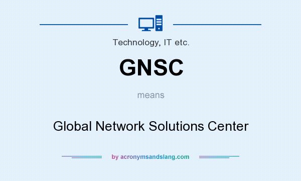 What does GNSC mean? It stands for Global Network Solutions Center