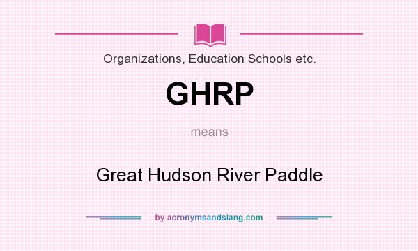 What does GHRP mean? It stands for Great Hudson River Paddle