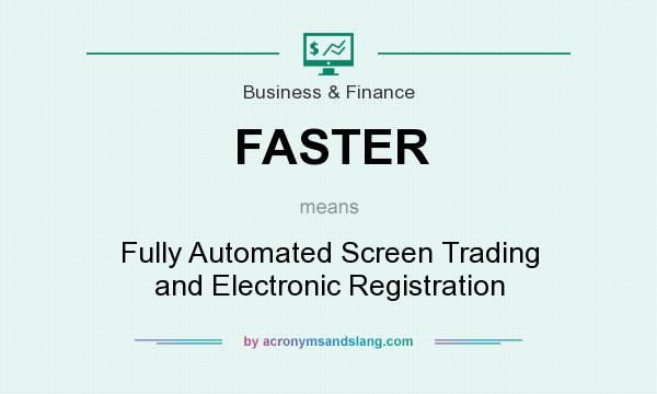 What does FASTER mean? It stands for Fully Automated Screen Trading and Electronic Registration