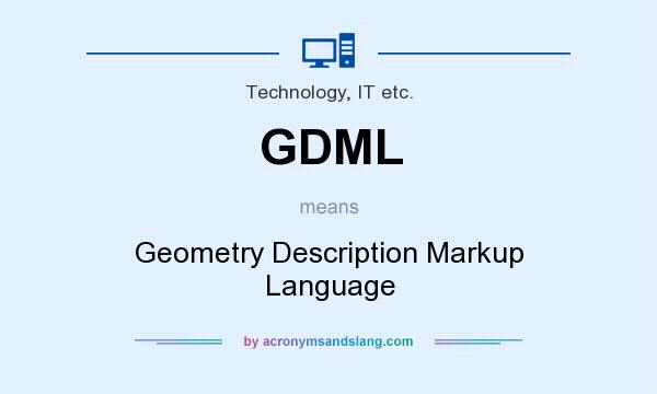 What does GDML mean? It stands for Geometry Description Markup Language