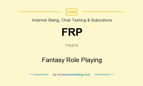 What does FRP mean? It stands for Fantasy Role Playing